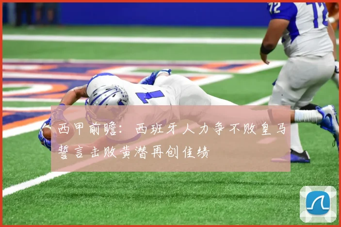 西甲前瞻：西班牙人力争不败皇马誓言击败黄潜再创佳绩